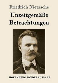 Cover image for Unzeitgemasse Betrachtungen: David Strauss / Vom Nutzen und Nachteil der Historie fur das Leben / Schopenhauer als Erzieher / Richard Wagner in Bayreuth