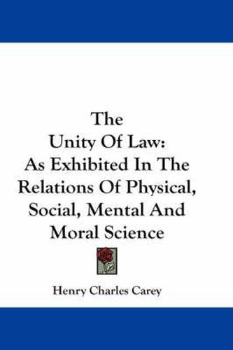 Cover image for The Unity of Law: As Exhibited in the Relations of Physical, Social, Mental and Moral Science