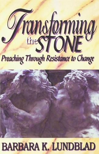 Cover image for Transforming the Stone: Preaching through Resistance to Change / Barbara K. Lundblad.