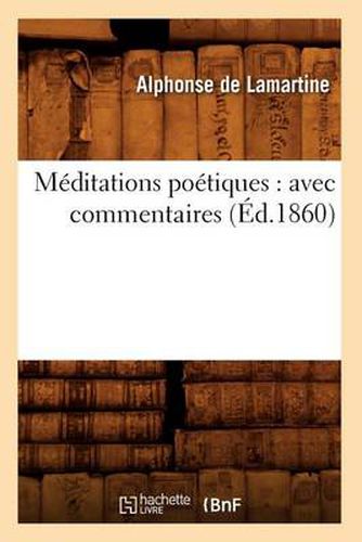 Meditations Poetiques: Avec Commentaires (Ed.1860)