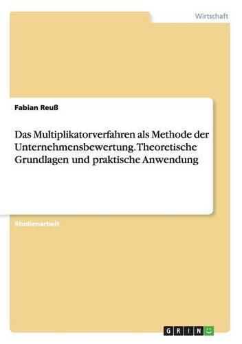 Cover image for Das Multiplikatorverfahren als Methode der Unternehmensbewertung. Theoretische Grundlagen und praktische Anwendung