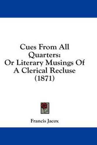 Cover image for Cues from All Quarters: Or Literary Musings of a Clerical Recluse (1871)