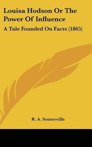 Cover image for Louisa Hodson or the Power of Influence: A Tale Founded on Facts (1865)
