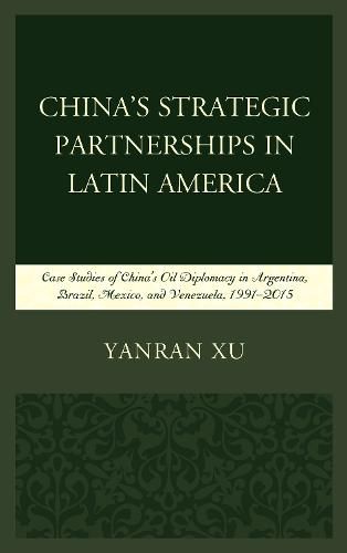 Cover image for China's Strategic Partnerships in Latin America: Case Studies of China's Oil Diplomacy in Argentina, Brazil, Mexico, and Venezuela, 1991-2015