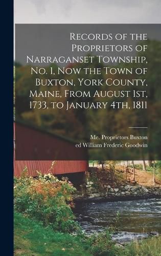 Cover image for Records of the Proprietors of Narraganset Township, No. 1, Now the Town of Buxton, York County, Maine, From August 1st, 1733, to January 4th, 1811