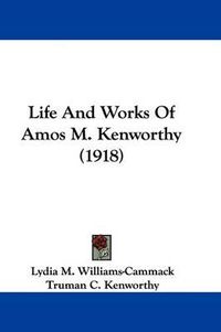 Cover image for Life and Works of Amos M. Kenworthy (1918)