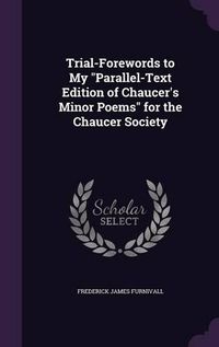 Cover image for Trial-Forewords to My Parallel-Text Edition of Chaucer's Minor Poems for the Chaucer Society