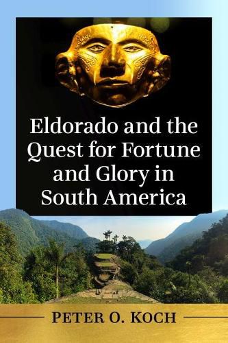 Eldorado and the Quest for Fortune and Glory in South America