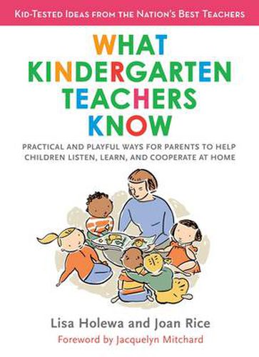 Cover image for What Kindergarten Teachers Know: Practical and Playful Ways for Parents to Help Children Listen, Learn, and Cooperate at Home