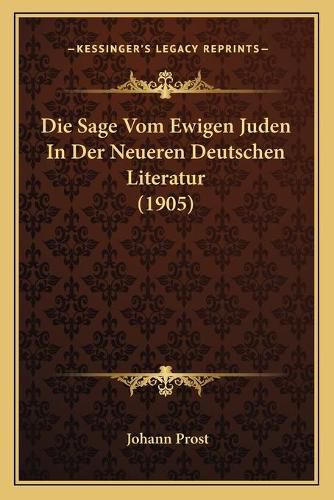 Die Sage Vom Ewigen Juden in Der Neueren Deutschen Literatur (1905)