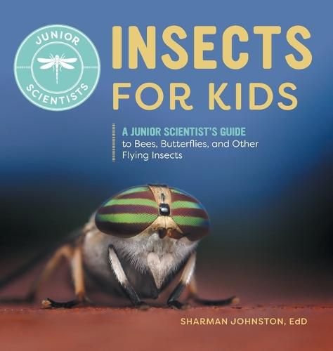 Cover image for Insects for Kids: A Junior Scientist's Guide to Bees, Butterflies, and Other Flying Insects