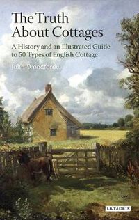 Cover image for The Truth About Cottages: A History and an Illustrated Guide to 50 Types of English Cottage