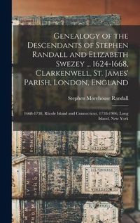 Cover image for Genealogy of the Descendants of Stephen Randall and Elizabeth Swezey ... 1624-1668, Clarkenwell, St. James' Parish, London, England; 1668-1738, Rhode Island and Connecticut, 1738-1906, Long Island, New York