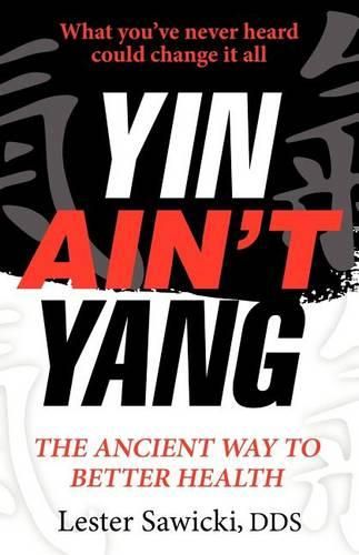 Cover image for Yin Ain't Yang: The Ancient Way To Better Health