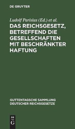 Cover image for Das Reichsgesetz, Betreffend Die Gesellschaften Mit Beschrankter Haftung: Textausgabe Mit Anmerkungen Und Sachregister