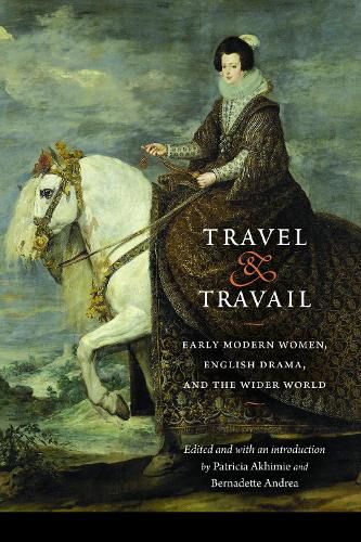 Cover image for Travel and Travail: Early Modern Women, English Drama, and the Wider World