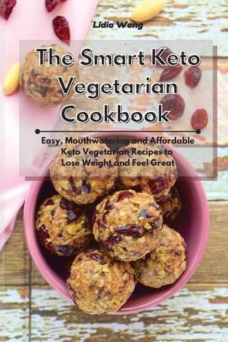 The Smart Keto Vegetarian Cookbook: Easy, Mouthwatering and Affordable Keto Vegetarian Recipes to Lose Weight and Feel Great