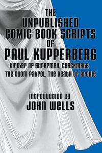 Cover image for The Unpublished Comic Book Scripts of Paul Kupperberg: With An Introduction by John Wells