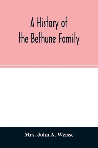 A history of the Bethune family: together with a sketch of the Faneuil family, with whom the Bethunes have become connected in America