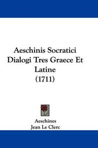 Aeschinis Socratici Dialogi Tres Graece Et Latine (1711)