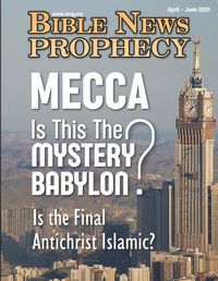 Cover image for Bible News Prophecy April - June 2020: MECCA Is This The MYSTERY BABYLON? Is the Final Antichrist Islamic?