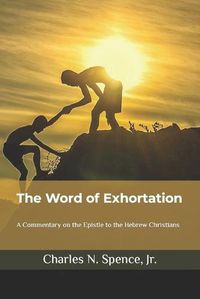 Cover image for The Word of Exhortation: A Commentary on the Epistle to the Hebrew Christians