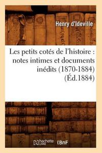 Cover image for Les Petits Cotes de l'Histoire: Notes Intimes Et Documents Inedits (1870-1884) (Ed.1884)