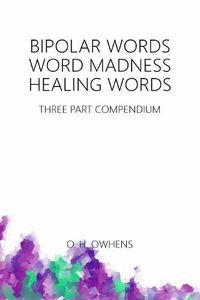 Cover image for Bipolar Words Word Madness Healing Words: Three Part Compendium