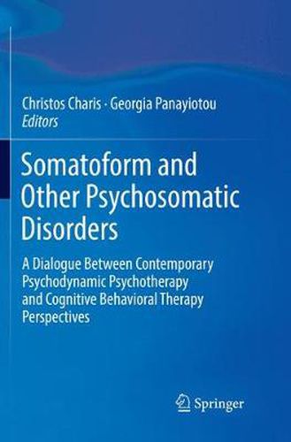 Cover image for Somatoform and Other Psychosomatic Disorders: A Dialogue Between Contemporary Psychodynamic Psychotherapy and Cognitive Behavioral Therapy Perspectives