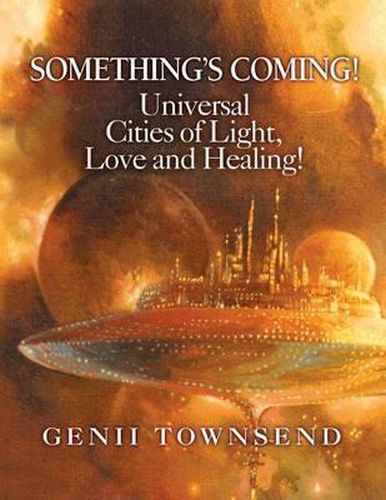 Cover image for SOMETHING'S COMING! Universal Cities of Light, Love, and Healing!