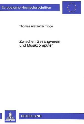 Cover image for Zwischen Gesangverein Und Musikcomputer: Strukturen Und Entwicklungstendenzen Des Musiklebens in Mitteleuropa