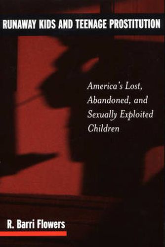 Runaway Kids and Teenage Prostitution: America's Lost, Abandoned, and Sexually Exploited Children