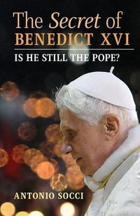 Cover image for The Secret of Benedict XVI: Is He Still the Pope?