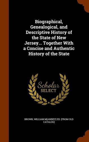 Cover image for Biographical, Genealogical, and Descriptive History of the State of New Jersey... Together with a Concise and Authentic History of the State