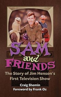 Cover image for Sam and Friends - The Story of Jim Henson's First Television Show (hardback)