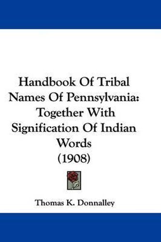 Cover image for Handbook of Tribal Names of Pennsylvania: Together with Signification of Indian Words (1908)