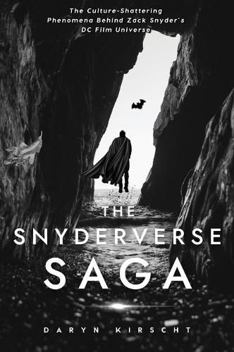 Cover image for The Snyderverse Saga: The Culture-Shattering Phenomena Behind Zack Snyder's DC Film Universe