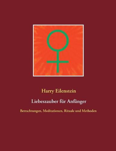 Cover image for Liebeszauber fur Anfanger: Betrachtungen, Meditationen, Rituale und Methoden