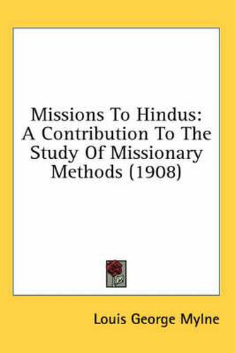 Cover image for Missions to Hindus: A Contribution to the Study of Missionary Methods (1908)