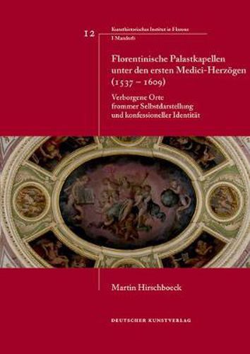 Cover image for Florentinische Palastkapellen unter den ersten Medici-Herzoegen (1537-1609): Verborgene Orte frommer Selbstdarstellung und konfessioneller Identitat