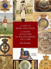 Cover image for A Guide to British Army Badges: A Gallery of Infantry of the Line Rarities 1751 to 1881