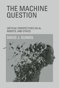 Cover image for The Machine Question: Critical Perspectives on AI, Robots, and Ethics