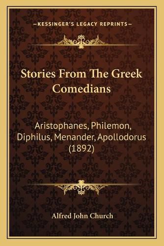 Stories from the Greek Comedians: Aristophanes, Philemon, Diphilus, Menander, Apollodorus (1892)