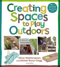 Cover image for Creating Spaces to Play Outdoors: 36 fun step-by-step DIY projects using recycled pallets