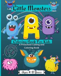 Cover image for Little Monsters Coloring Book For Kids A Preschool Cutting and Coloring Book Ages 2-4 Years