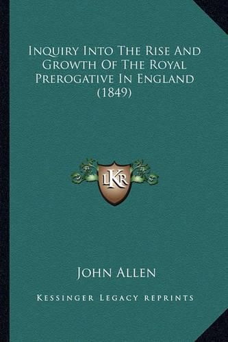 Cover image for Inquiry Into the Rise and Growth of the Royal Prerogative in England (1849)