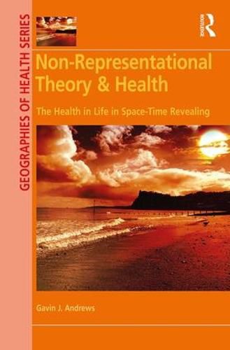 Cover image for Non-Representational Theory & Health: The Health in Life in Space-Time Revealing