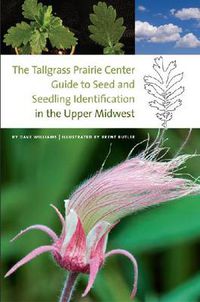 Cover image for The Tallgrass Prairie Center Guide to Seed and Seedling Identification in the Upper Midwest