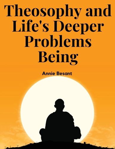 Theosophy and Life's Deeper Problems Being