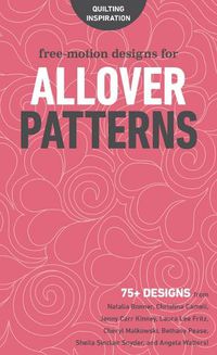 Cover image for Free-Motion Designs for Allover Patterns: 75+ Designs from Natalia Bonner, Christina Cameli, Jenny Carr Kinney, Laura Lee Fritz, Cheryl Malkowski, Bethany Pease, Sheila Sinclair Snyder and Angela Walters!